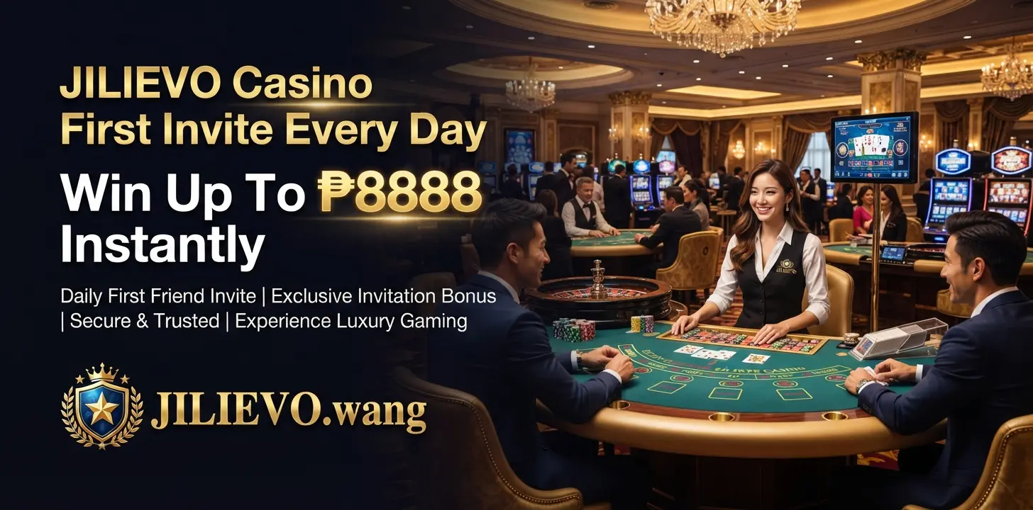 JILIEVO Casino First Invite Every Day Win Up To ₱8888 Instantly